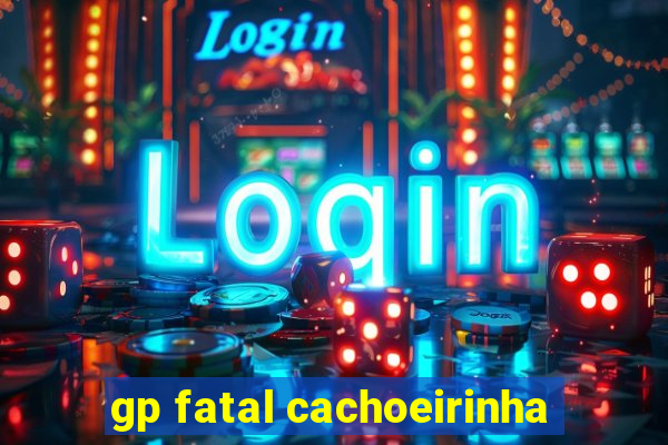 gp fatal cachoeirinha